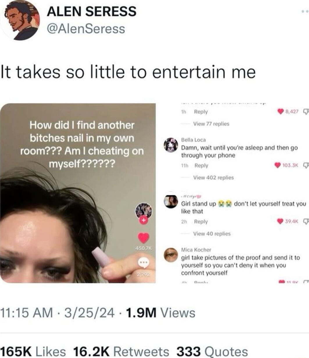 ALEN SERESS AlenSeress It takes so little to entertain me How did find another bitches nail in my own room Am cheating on myself222222 ake s of th rootan send 110 Voursel 50 youcantdeny t when vou 1115 AM 32524 19M Views 165K Likes 162K Retweets 333 Quotes