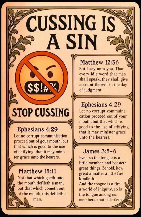 CUSSING IS A SIN. STOP CUSSING. Matthew 12:36 But I say unto you. That every idle word that men shall speak, they shall give account thereof in the day of judgment. Ephesians 4:29 Let no corrupt communication proceed out of your mouth, but that which is good to the use of edifying, that it may minister grace unto the hearers. Matthew 15:11 Not that