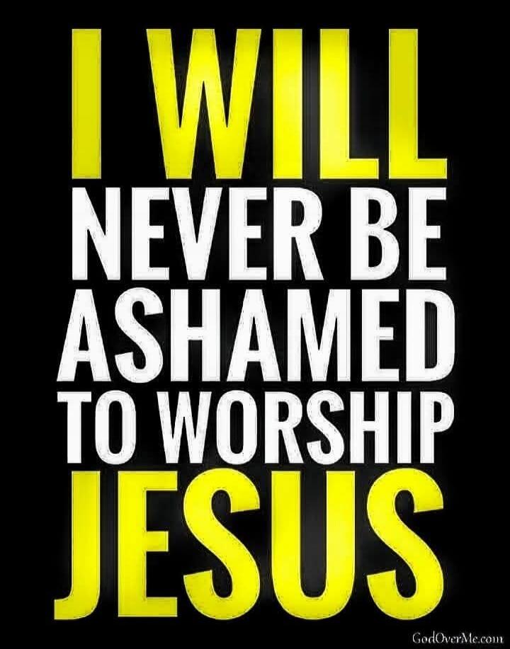 I WILL NEVER BE ASHAMED TO WORSHIP JESUS