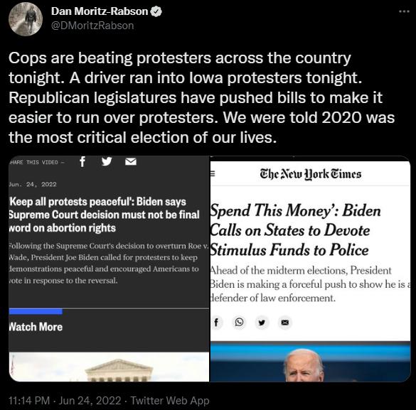a Dan Moritz Rabson Cops are beating protesters across the country tonight A driver ran into lowa protesters tonight Republican legislatures have pushed bills to make it easier to run over protesters We were told 2020 was the most critical election of our lives fve e New York Times Keop alprotests poacefur Biden says Supromo Court decision must not bo inal as on States to Deuole