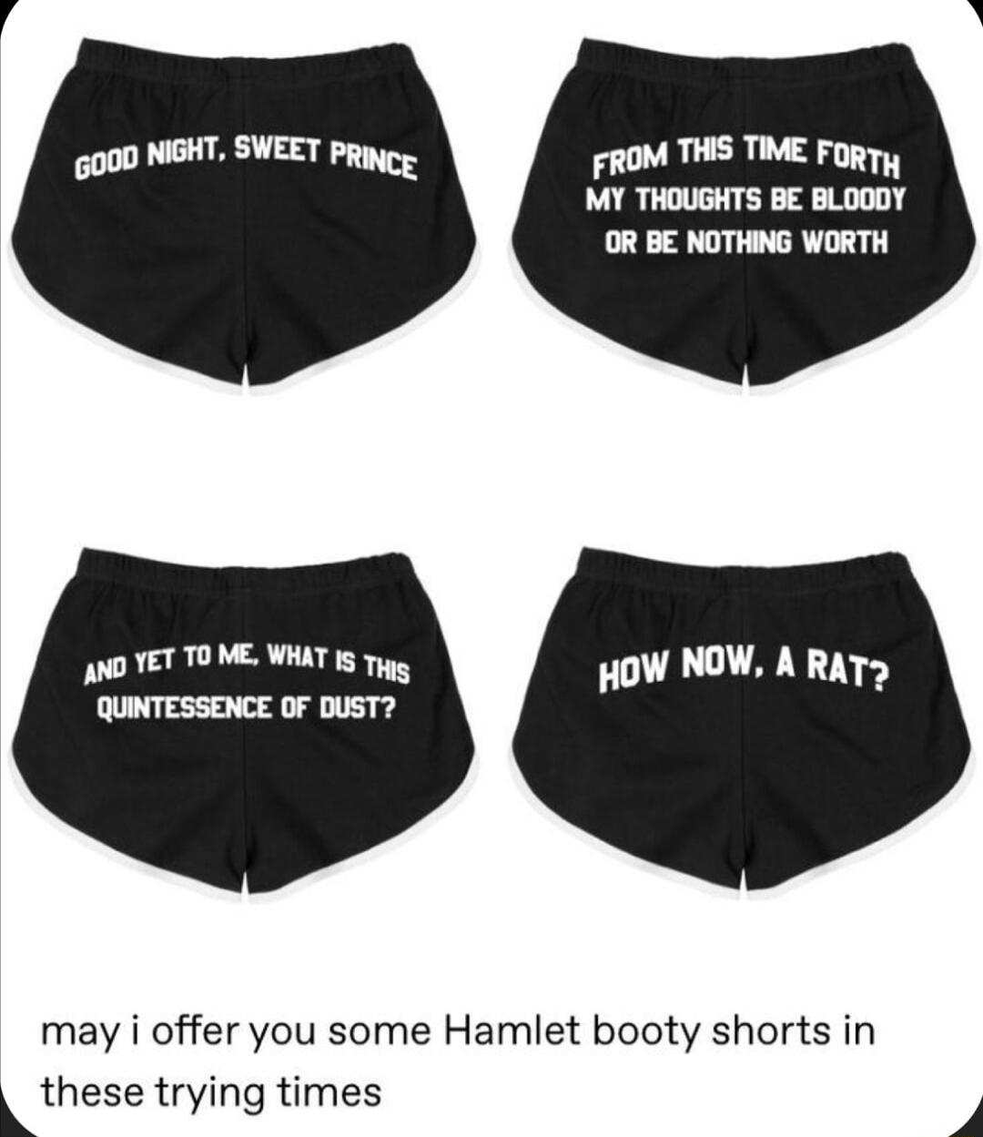 o0 YET TOME VAT i QUINTESSENCE OF DUST may i offer you some Hamlet booty shorts in kthese trying times 4