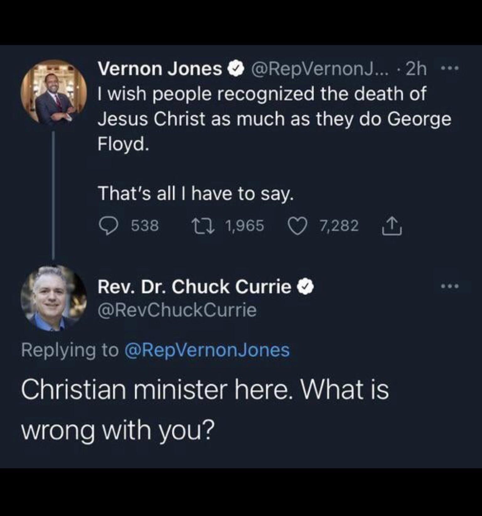 Vernon Jones RepVernondJ 2h RIS W olTe o N gTelo e a1P4To R alNo s Woi Jesus Christ as much as they do George Floyd Thats all have to say 638 1 1965 Q 7282 T Rev Dr Chuck Currie RevChuckCurrie Replying to RepVernonJones OIS ERINN GRS CRVAEIES Wigelale RV IaRYeV s