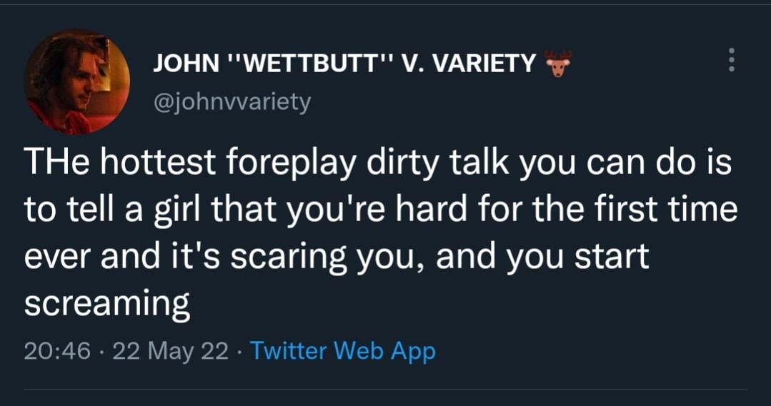 JOHN WETTBUTT V VARIETY _ I a1aAZ 1418Y THve hottest foreplay dirty talk you can do is to tell a girl that youre hard for the first time CVCIE Talo MY aERTor Tl T AYe IVAF To e RV IV RS 14 screaming 2046 22 May 22 Twitter Web App b IR 1 3 B R EN VY E 7 L O U o 3 AVVZT1 S 1 0 R Q7 TS N o