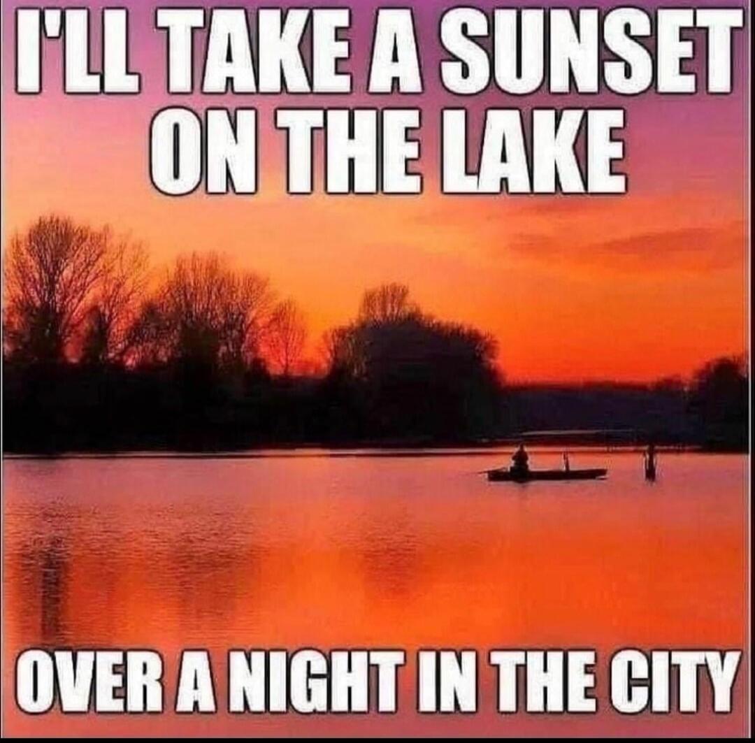 I'LL TAKE A SUNSET ON THE LAKE OVER A NIGHT IN THE CITY