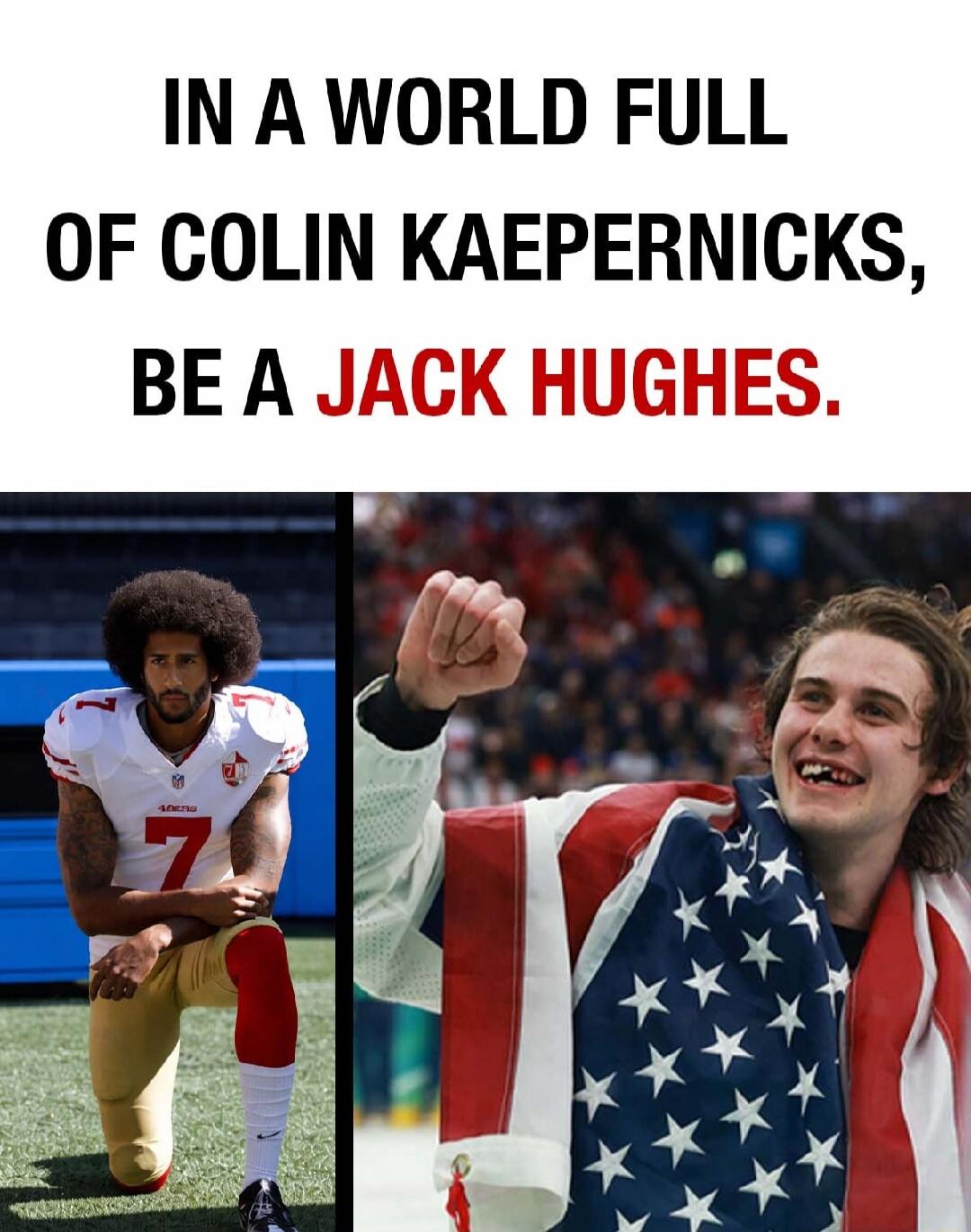 IN A WORLD FULL OF COLIN KAEPERNICKS, BE A JACK HUGHES.