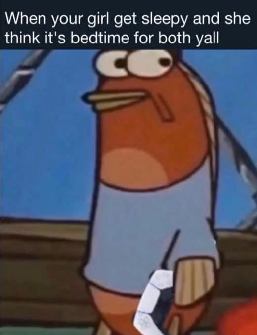 When your girl get sleepy and she think it's bed time for both yall