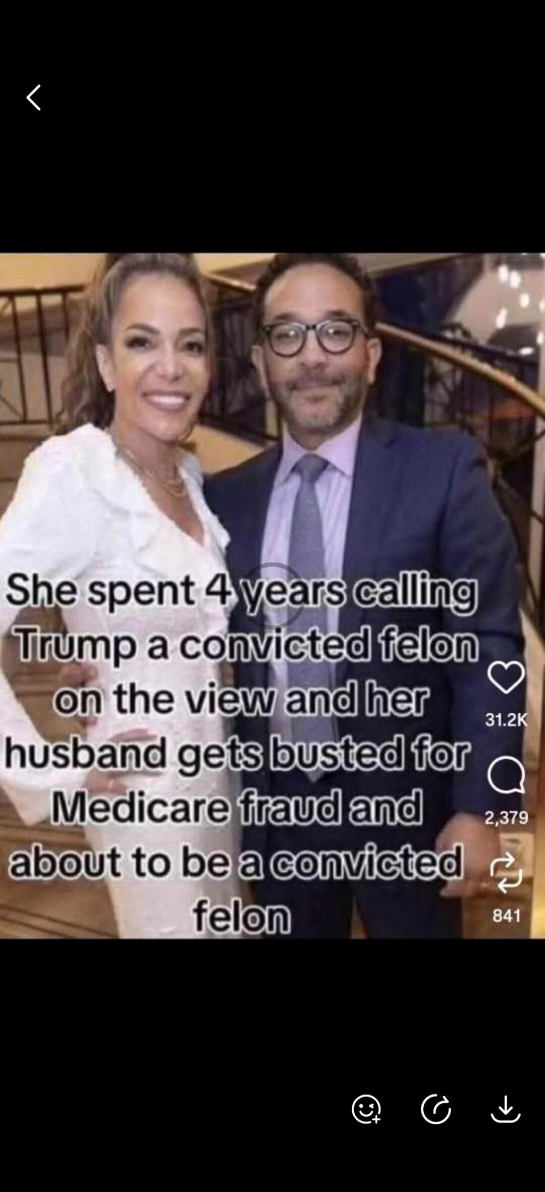 She spent 4 years calling Trump a convicted felon on The View and her husband gets busted for Medicare fraud and about to be a convicted felon.