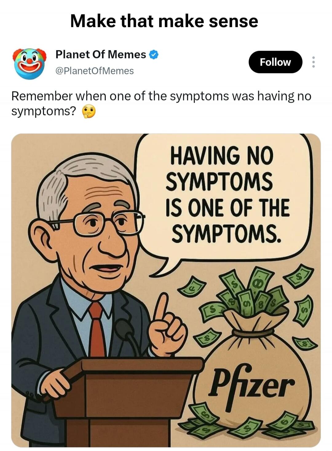 Make that make sense. Planet Of Memes. Remember when one of the symptoms was having no symptoms? Having no symptoms is one of the symptoms. Pfizer.