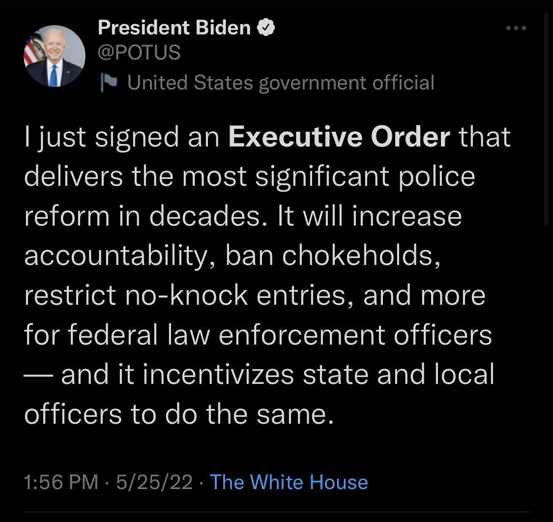 President Biden b POTUS United States government official just signed an Executive Order that CEIVETECSR R l asiFaTh iloF1 ald olo Iof reform in decades It will increase zlelolelUlale1 011118V o Ta el aTe 2 gTo o SR restrict no knock entries and more I CTe T M YTl o el ap toTa Mo f e1TES and it incentivizes state and local officers to do the same 156 PM 52522 The White House