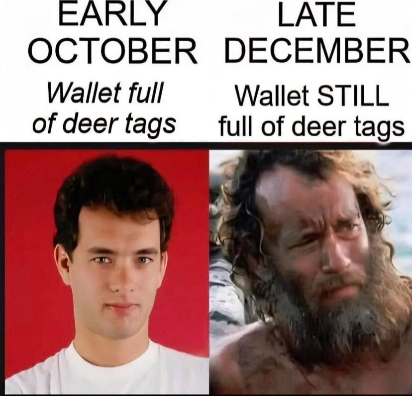 EARLY OCTOBER Wallet full of deer tags LATE DECEMBER Wallet STILL full of deer tags