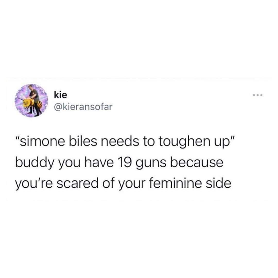 kie v kieransofar simone biles needs to toughen up buddy you have 19 guns because youre scared of your feminine side