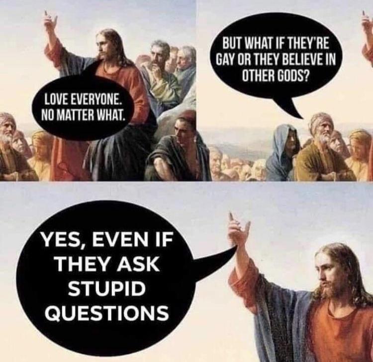 BUT WHAT IF THEYRE GAY OR THEY BELIEVE IN OTHER GODS B LOVE EVERYONE f y NOMATTER WHAT et YES EVEN IF THEY ASK STUPID QUESTIONS