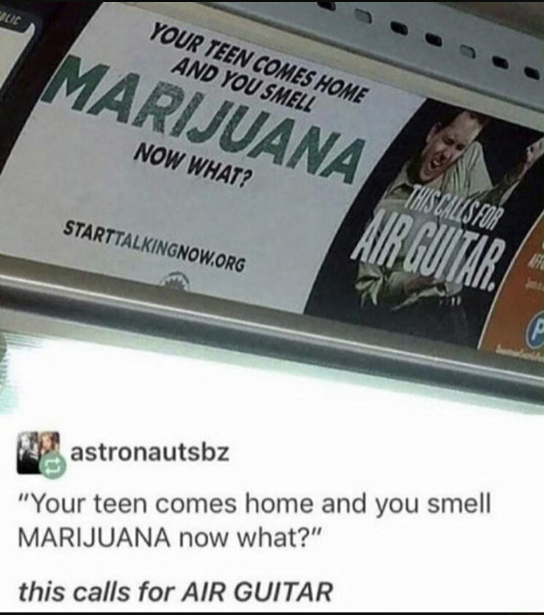 astronautsbz Your teen comes home and you smell MARIJUANA now what this calls for AIR GUITAR