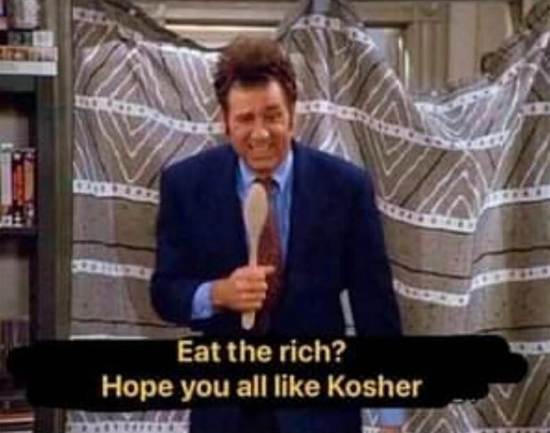 Eatthe rich you all like Kosher