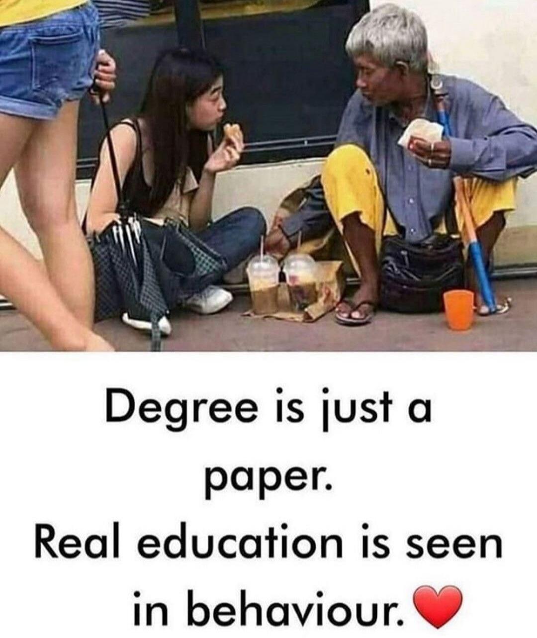 Degree is just a paper. Real education is seen in behaviour.