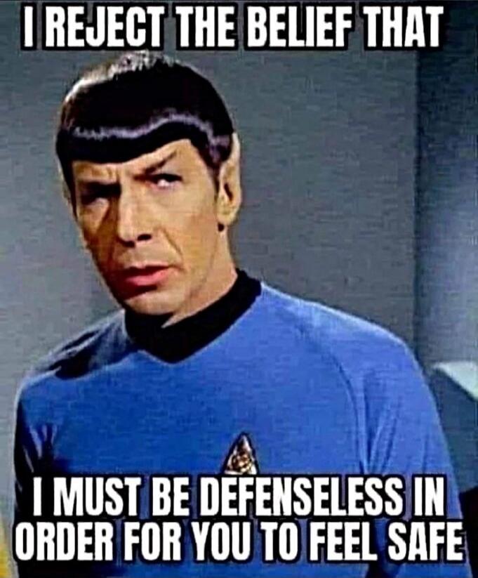 I REJECT THE BELIEF THAT I MUST BE DEFENSELESS IN ORDER FOR YOU TO FEEL SAFE