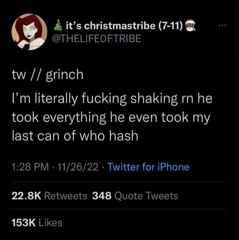4 its christmastribe 7 11 THELIFEOFTRIBE tw grinch Im literally fucking shaking rn he took everything he even took my last can of who hash 128 PM 112622 Twitter for iPhone bR QENEEICE L JO I CR RS 163K Likes