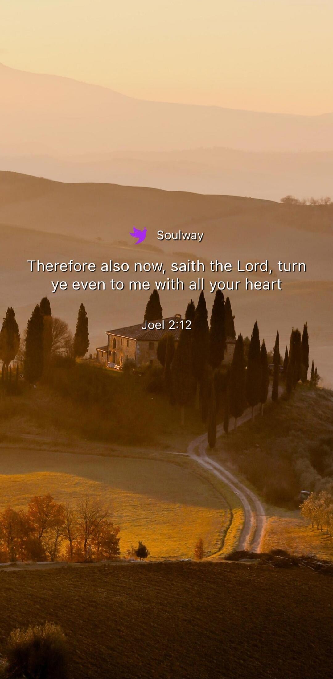 Soulway. Therefore also now, saith the Lord, turn ye even to me with all your heart. Joel 2:12.