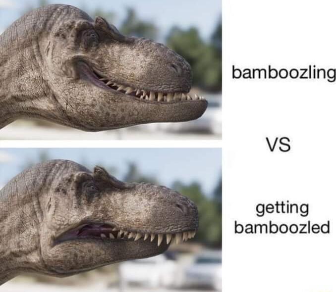 bamboozling Vs getting bamboozled