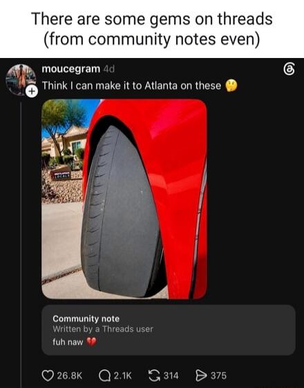 There are some gems on threads (from community notes even). moucegram 4d. Think I can make it to Atlanta on these. Community note. Written by a Threads user. fuh naw.