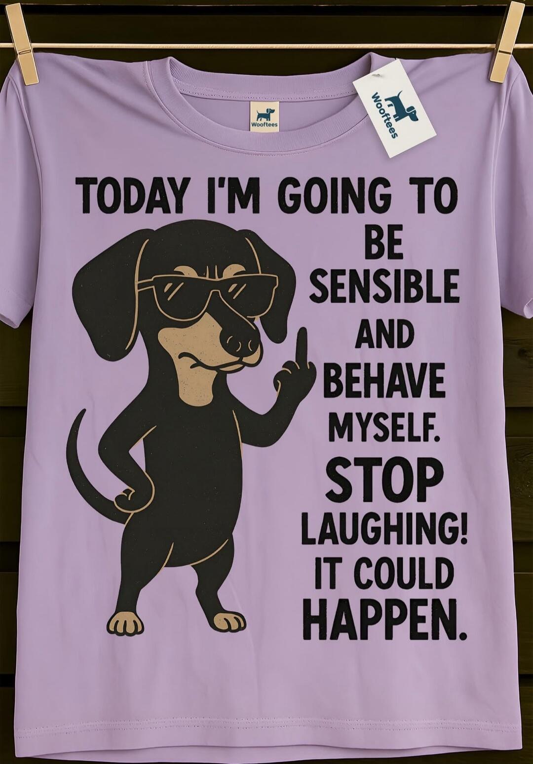 TODAY I'M GOING TO BE SENSIBLE AND BEHAVE MYSELF. STOP LAUGHING! IT COULD HAPPEN.