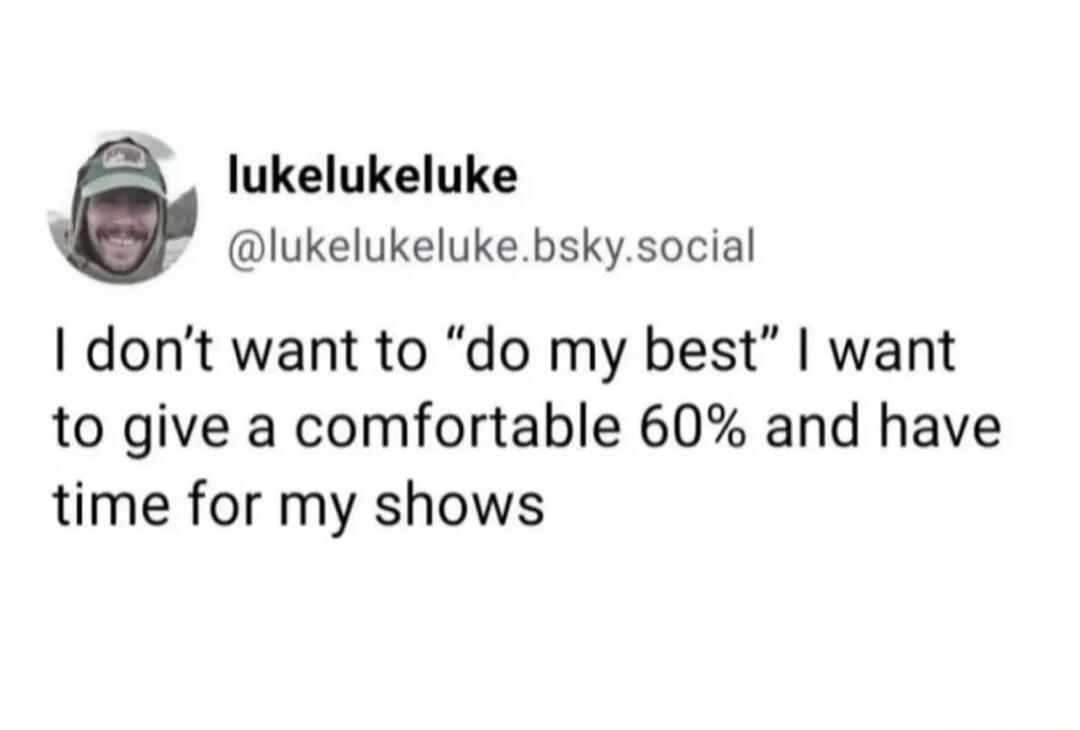 lukelukeluke lukelukelukebskysocial dont want to do my best want to give a comfortable 60 and have time for my shows