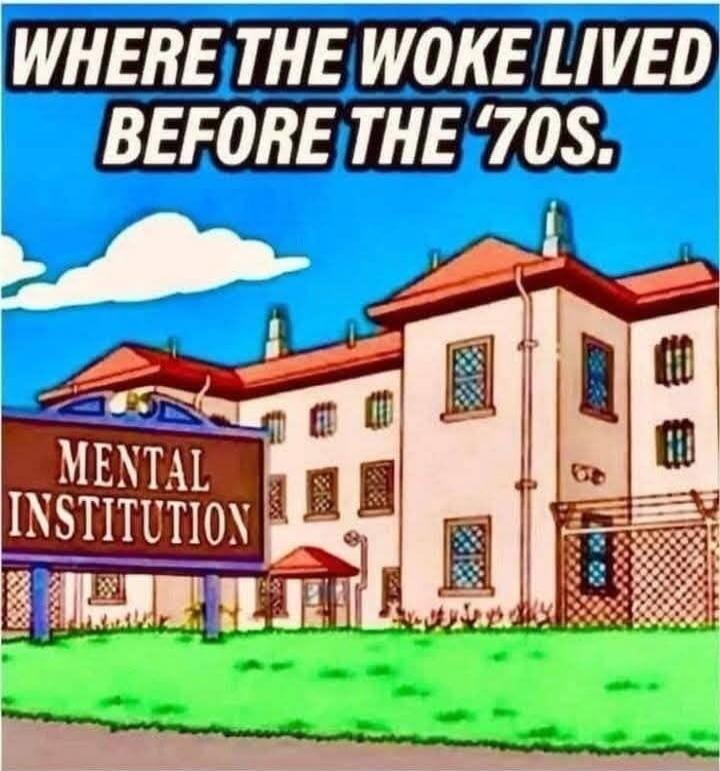WHERE THE WOKE LIVED BEFORE THE '70S. MENTAL INSTITUTION
