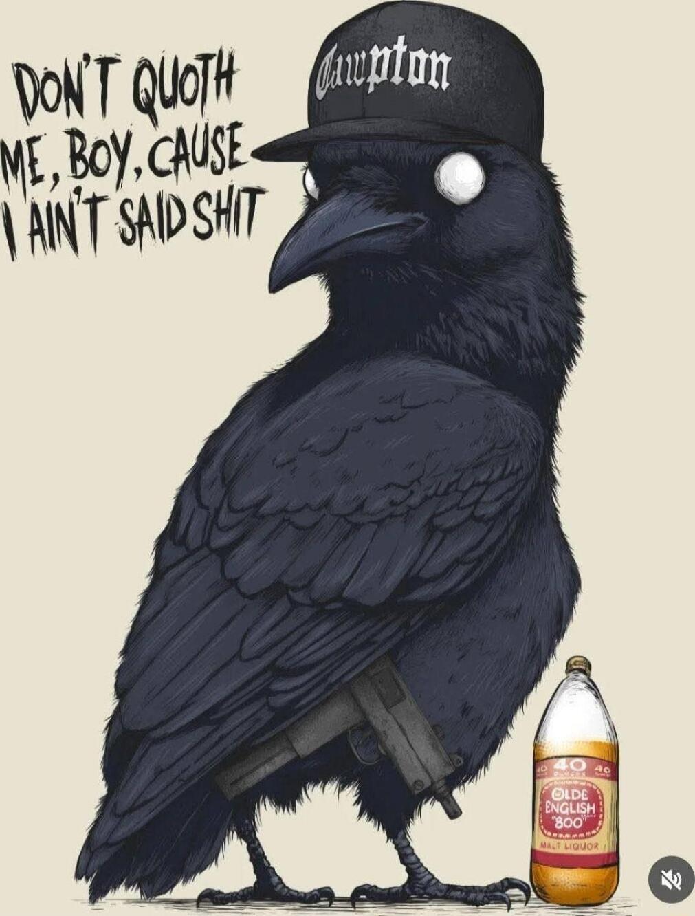 DON'T QUOTH ME, BOY, CAUSE I AIN'T SAID SHIT