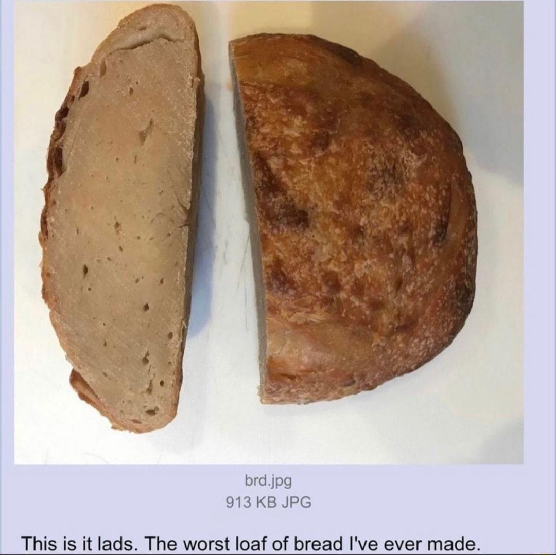 brdjpg 913KB PG This is it lads The worst loaf of bread Ive ever made