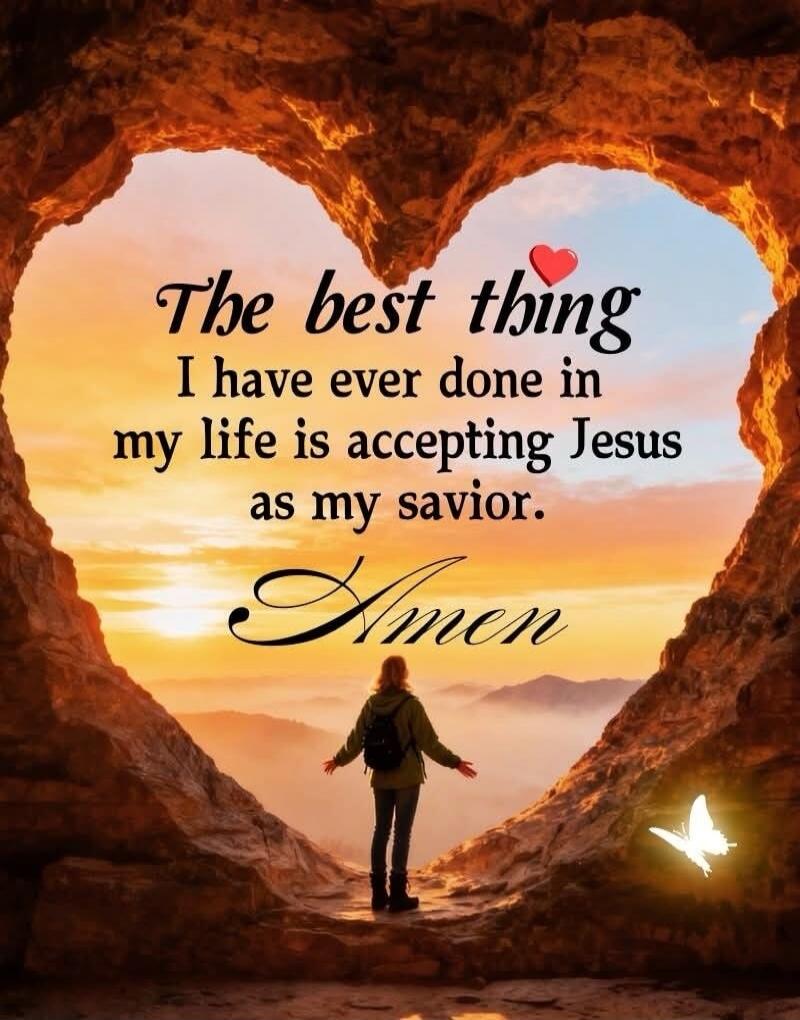 The best thing I have ever done in my life is accepting Jesus as my savior. Amen.