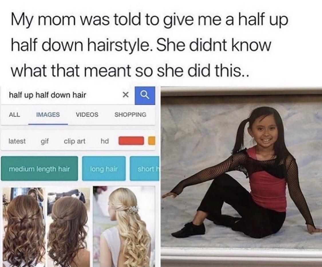 My mom was told to give me a half up half down hairstyle She didnt know what that meant so she did this half up half down hair X ey ALL IMAGES VIDEOS SHOPPING latest gif clip art hd medium length hair