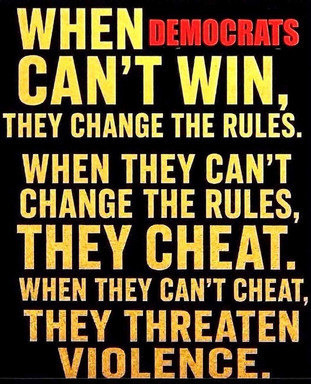 When democrats can't win, they change the rules. When they can't change the rules, they cheat. When they can't cheat, they threaten violence.