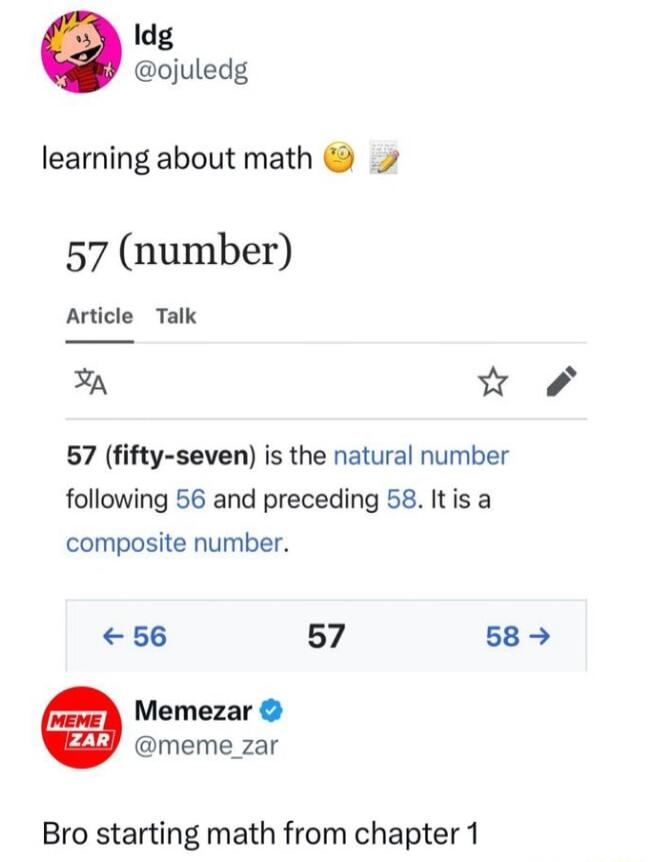 Idg ojuledg learning about math 57 number Article Talk w 57 fifty seven is the natural number following 56 and preceding 58 Itis a composite number 56 57 58 Memezar meme_zar Bro starting math from chapter 1