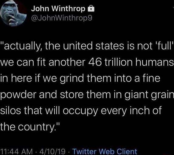 John Winthrop JohnWinthrop9 actually the united states is not full WERelaRiTalel AIEIAIR il felaNalUp ETals in here if we grind them into a fine powder and store them in giant grain silos that will occupy every inch of the country 1144 AM 41019 Twitter Web Client