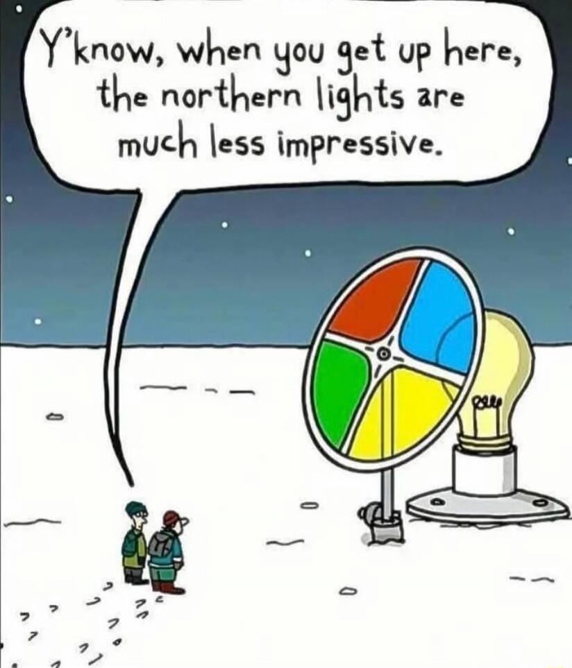 Y'know, when you get up here, the northern lights are much less impressive.