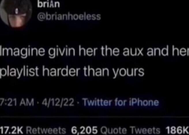 briAn CLUERNTTE Imagine givin her the aux and hel playlist harder than yours 721 AM 41222 Twitter for iPhone 172K Retweets 6206 Quote Tweets 186K