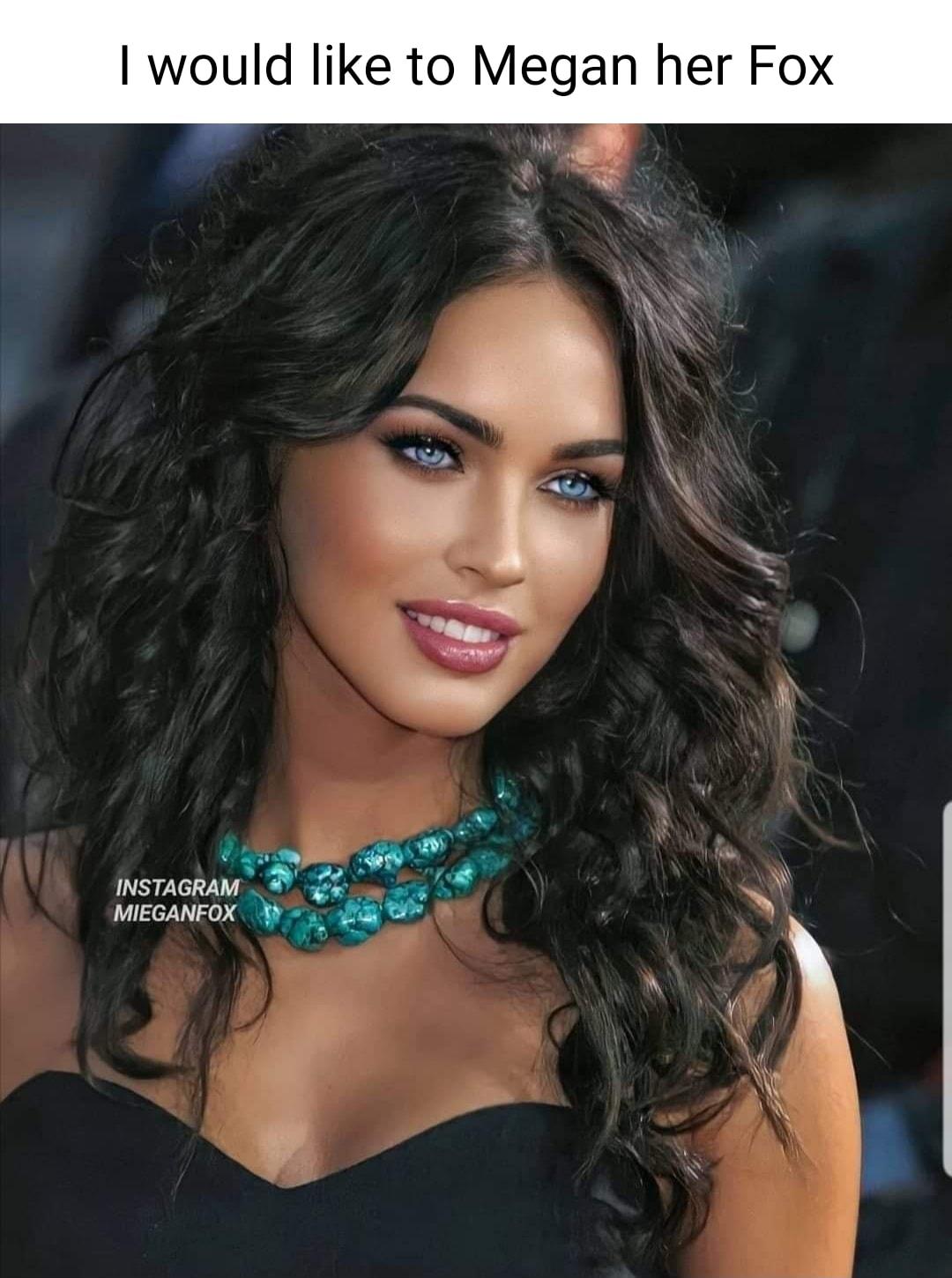 would like to Megan her Fox g s INSTAGRA e 50