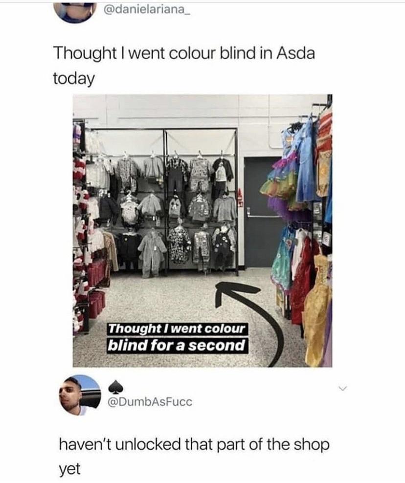 v danielariana Thought went colour blind in Asda today o DumbAsFucc havent unlocked that part of the shop yet