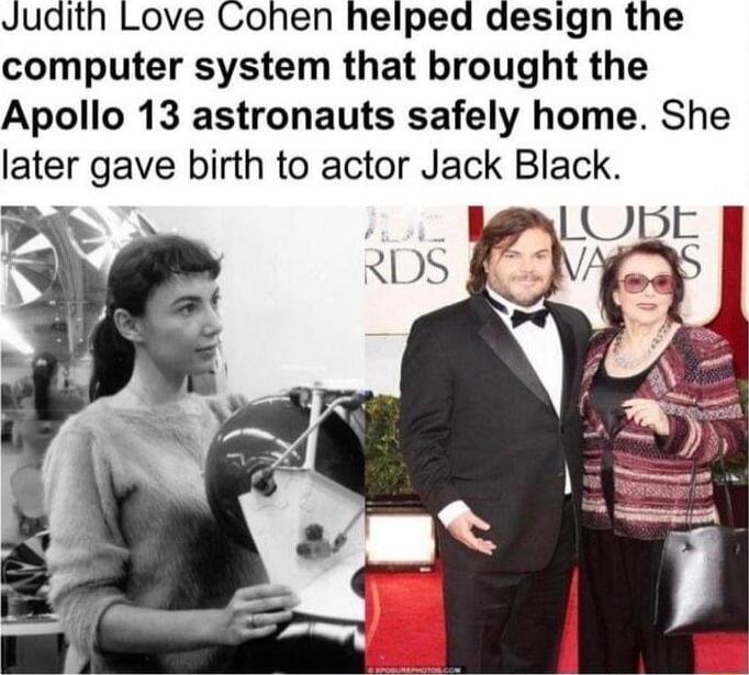 Judith Love Cohen helped design the computer system that brought the Apollo 13 astronauts safely home She later gave birth to actor Jack Black