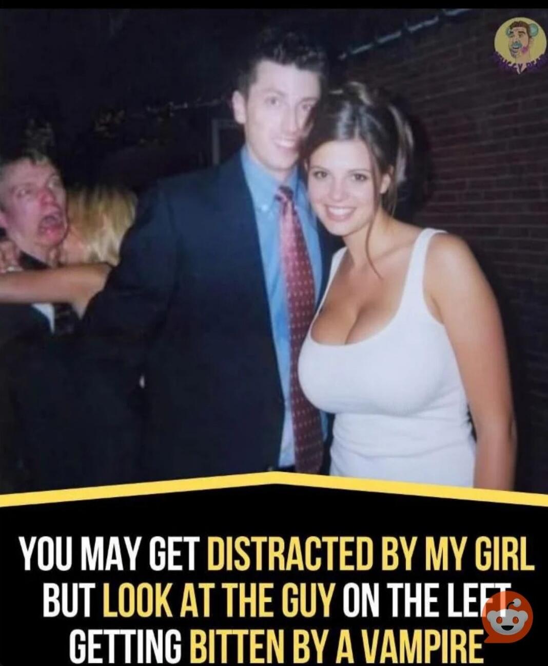 YOU MAY GET DISTRACTED BY MY GIRL BUT LOOK AT THE GUY ON THE LEFT GETTING BITTEN BY A VAMPIRE