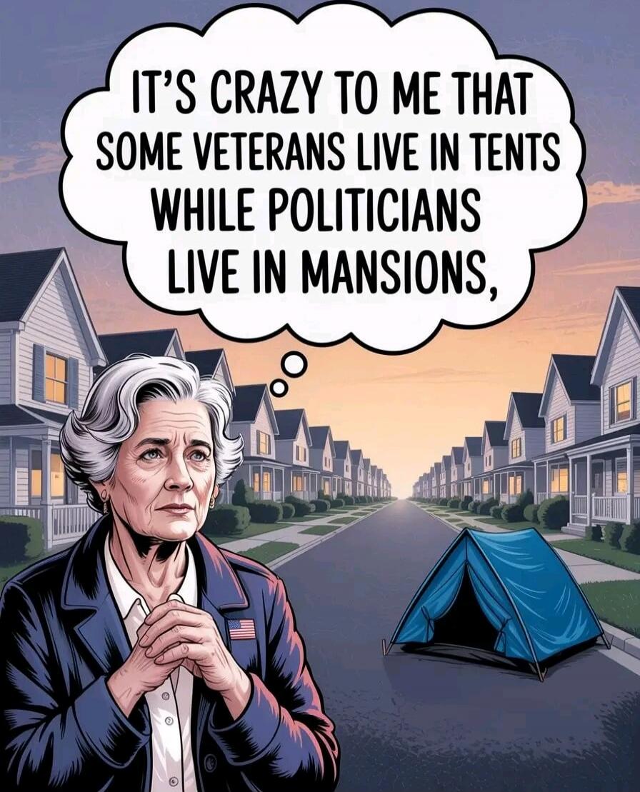 IT'S CRAZY TO ME THAT SOME VETERANS LIVE IN TENTS WHILE POLITICIANS LIVE IN MANSIONS,