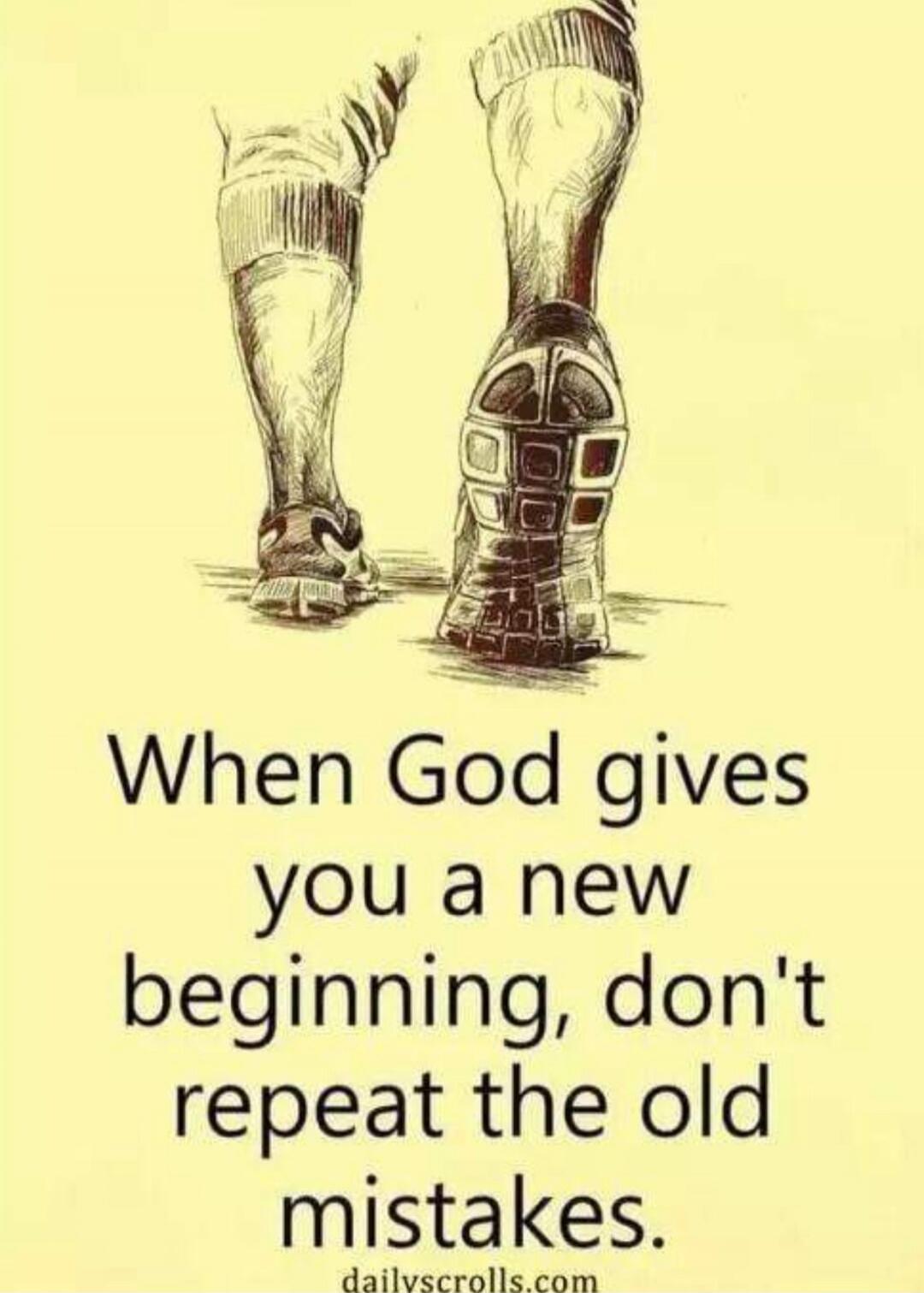 When God gives you a new beginning, don't repeat the old mistakes.