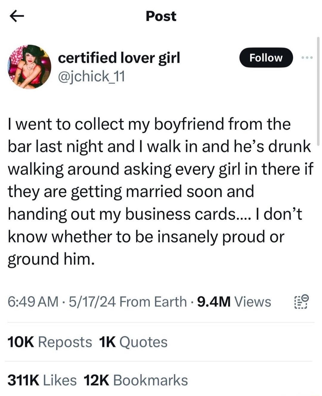 I went to collect my boyfriend from the bar last night and I walk in and he’s drunk walking around asking every girl in there if they are getting married soon and handing out my business cards.... I don’t know whether to be insanely proud or ground him.