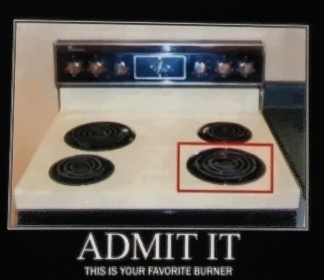 ADMIT IT THIS IS YOUR FAVORITE BURNER