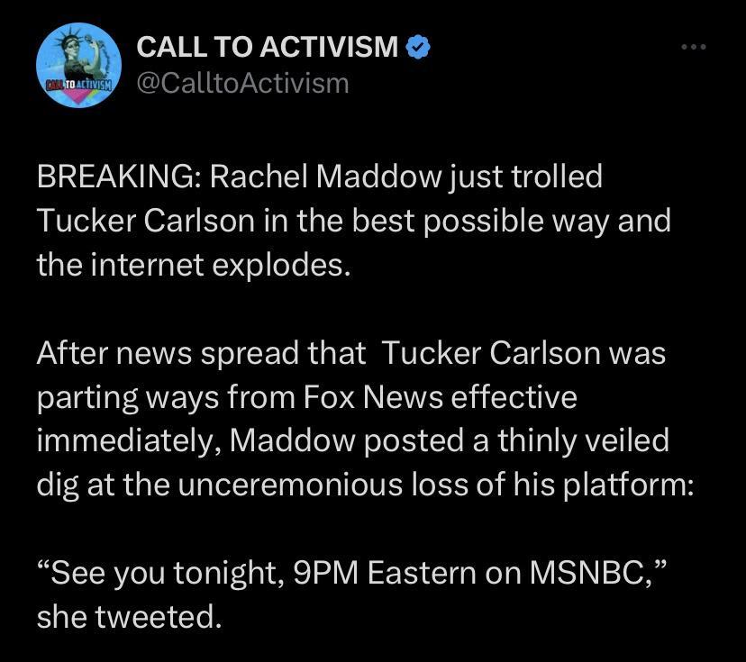o7YR o Vo3 1Y SV alltoActivism TN R ET N VET A VE t Tucker Carlson in the best possible way and the internet explodes After news spread that Tucker Carlson was parting ways from Fox News effective TG TN AV ET RIS e RER G TR VAV 1o dig at the unceremonious loss of his platform See you tonight 9PM Eastern on MSNBC RIS