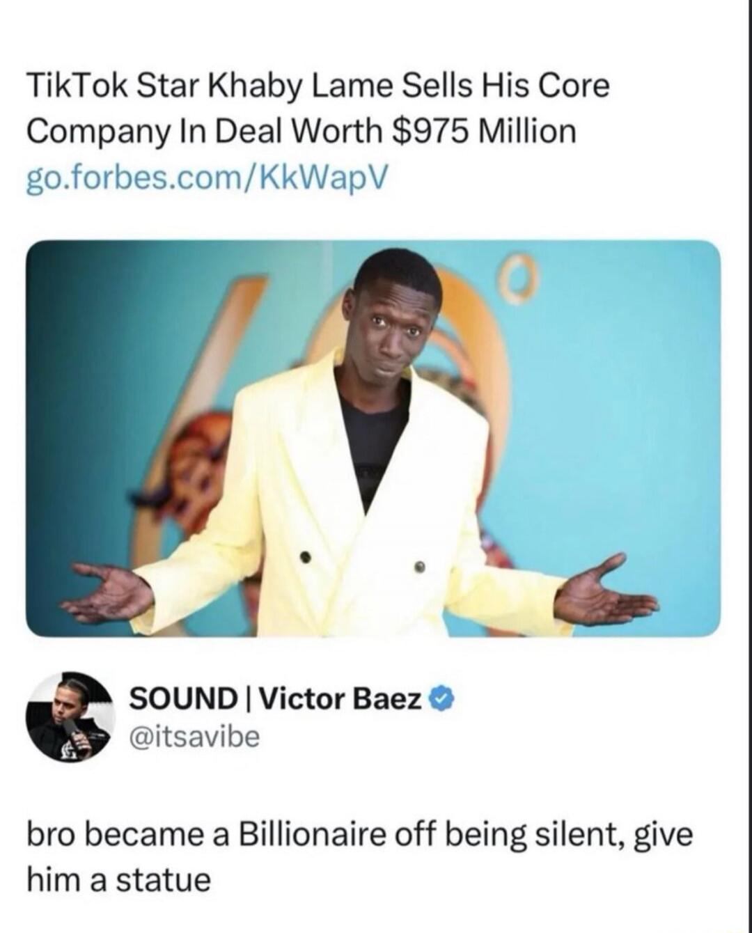 TikTok Star Khaby Lame Sells His Core Company In Deal Worth $975 Million go.forbes.com/KkWapV

SOUND | Victor Baez @itsavibe
bro became a Billionaire off being silent, give him a statue