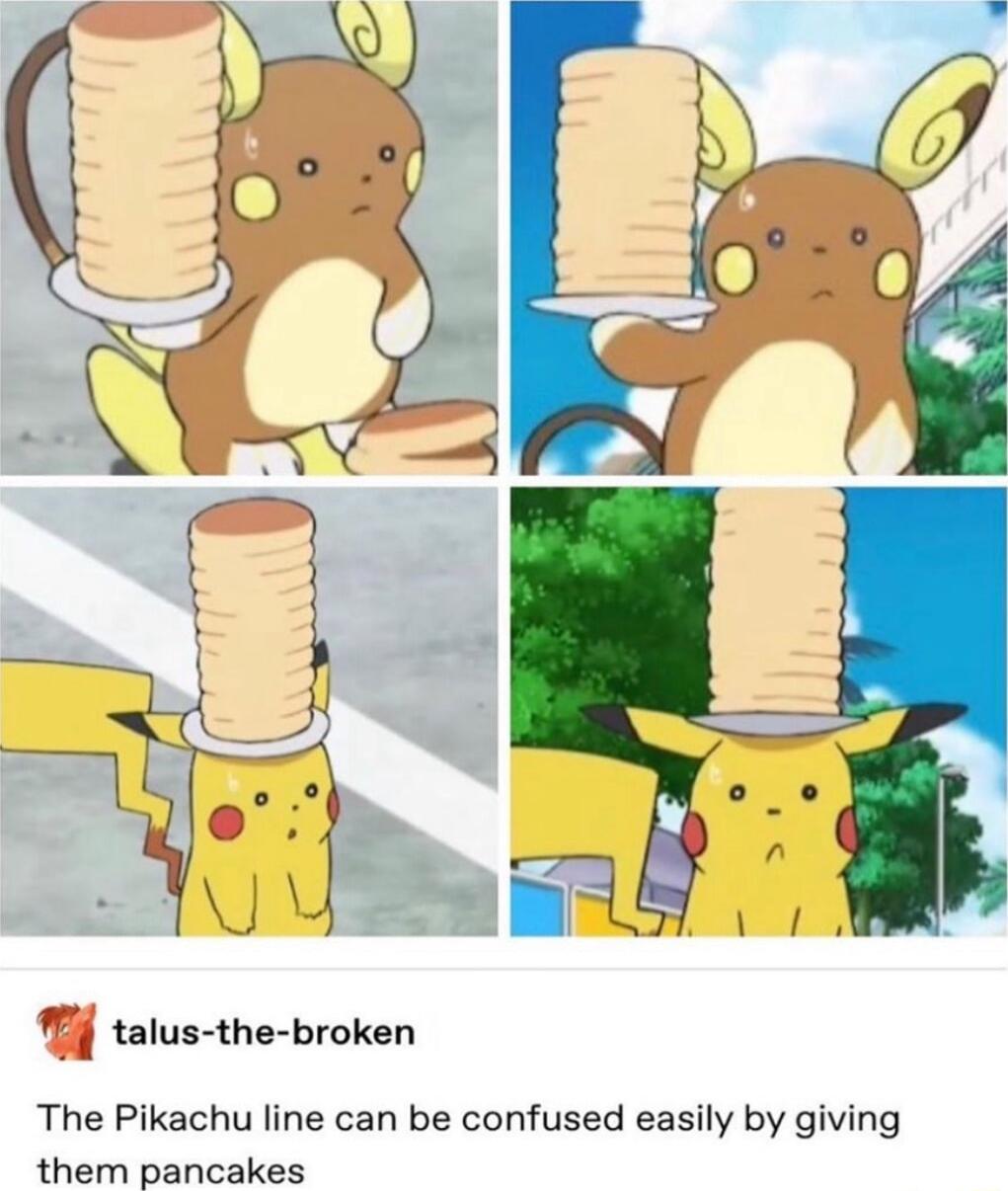 7 talus the broken The Pikachu line can be confused easily by giving them pancakes
