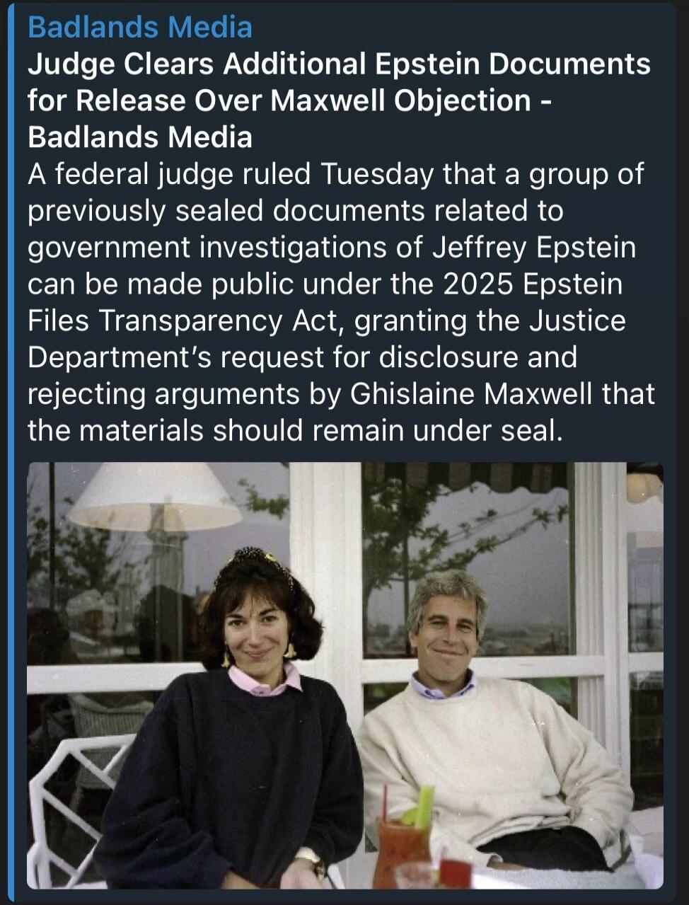 Badlands Media Judge Clears Additional Epstein Documents for Release Over Maxwell Objection - Badlands Media A federal judge ruled Tuesday that a group of previously sealed documents related to government investigations of Jeffrey Epstein can be made public under the 2025 Epstein Files Transparency Act, granting the Justice Department's request for