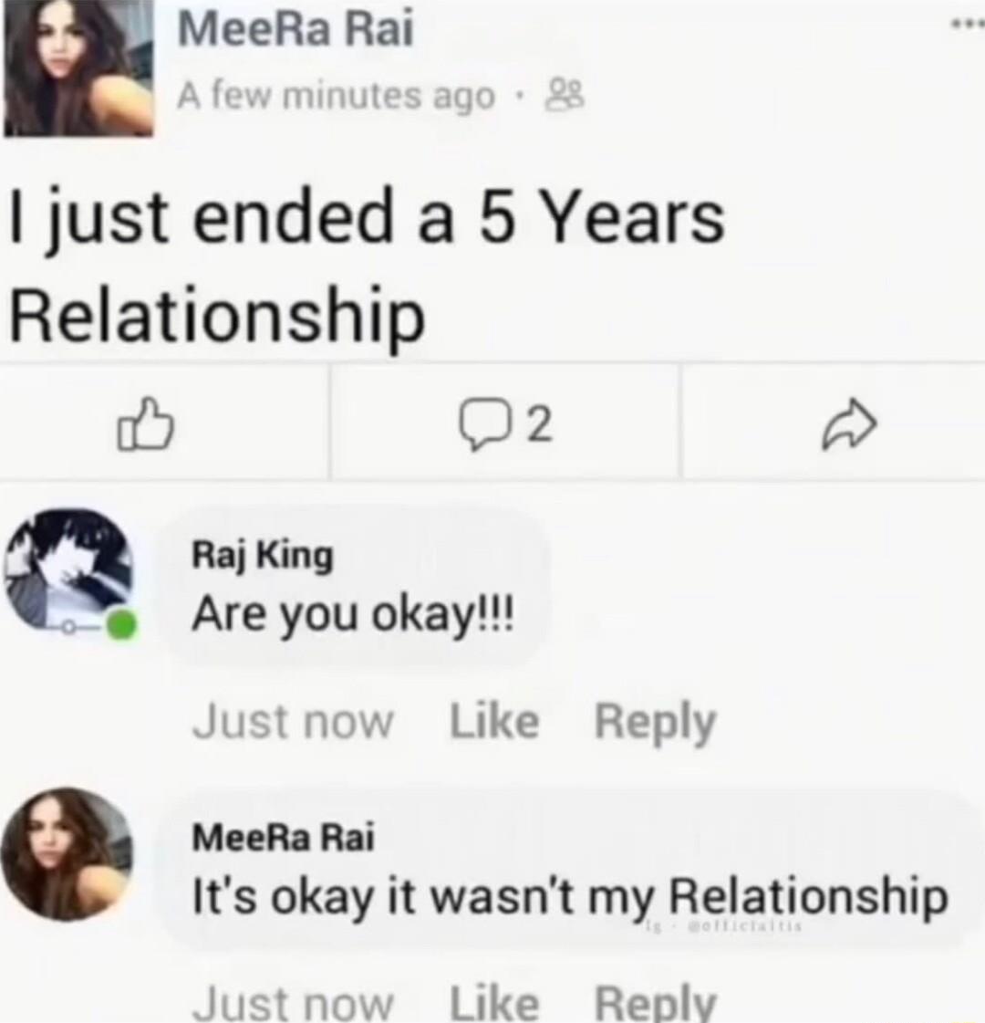 E MeeRa Rai just ended a 5 Years Relationship i4 02 Raj King Are you okay Just now Like Reply MeeRa Rai Its okay it wasnt my Relationship Just now Like Reply