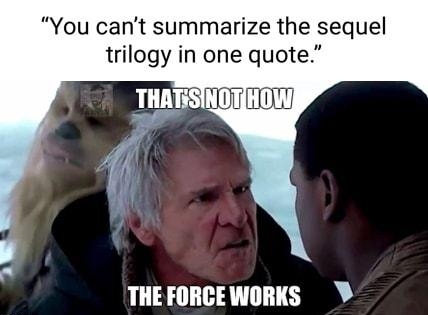 cant summarize the sequel trilogy in one quote THEFORCEWORKS